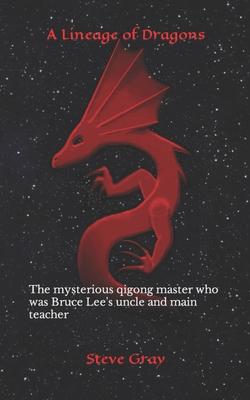 A Lineage of Dragons: The mysterious qigong master who was Bruce Lee’’s uncle and main teacher