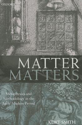 Matter Matters: Metaphysics and Methodology in the Early Modern Period