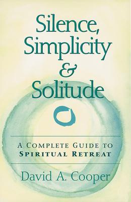 Silence, Simplicity & Solitude: A Complete Guide to Spiritual Retreat