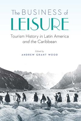 The Business of Leisure: Tourism History in Latin America and the Caribbean