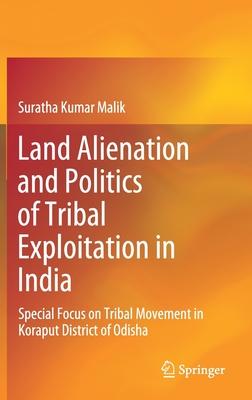 Land Alienation and Politics of Tribal Exploitation in India: Special Focus on Tribal Movement in Koraput District of Odisha