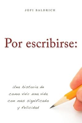 Por Escribirse:: Una Historia de Como Vivir Una Vida Con Mas Significado Y Felicidad