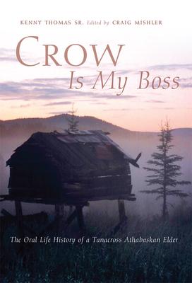 Crow Is My Boss, Volume 250: The Oral Life History of a Tanacross Athabaskan Elder