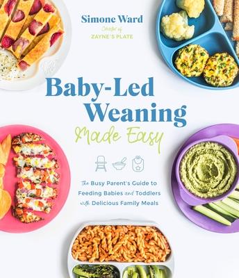 The Busy Mom’’s Guide to Baby-Led Weaning: The Safe and Simple Way to Transition Your Baby to Solid Foods with Nutritious, Tasty Recipes