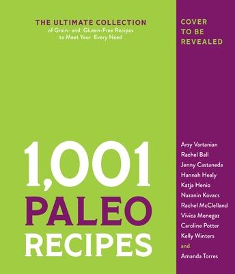 1,001 Paleo Recipes: The Ultimate Collection of Grain- And Gluten-Free Recipes to Meet Your Every Need