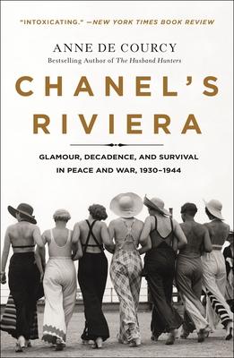 Chanel’’s Riviera: Glamour, Decadence, and Survival in Peace and War, 1930-1944
