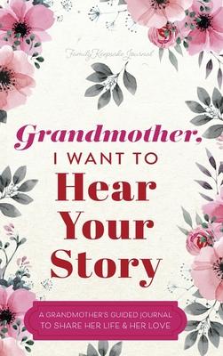 Grandmother, I Want to Hear Your Story: A Grandmother’’s Guided Journal to Share Her Life and Her Love
