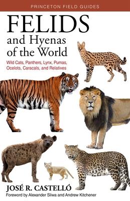 Felids and Hyenas of the World: Wild Cats, Panthers, Lynx, Pumas, Ocelots, Caracals, and Relatives