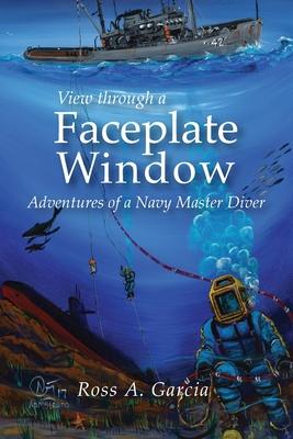 View Through a Faceplate Window a Navy Master Diver’’s Adventure