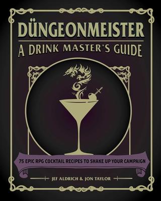 Düngeonmeister: 75 Epic RPG Cocktail Recipes to Shake Up Your Campaign