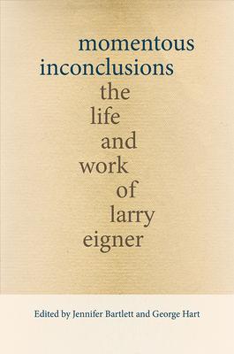 Momentous Inconclusions: The Life and Work of Larry Eigner