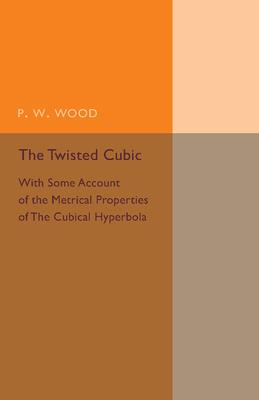The Twisted Cubic: With Some Account of the Metrical Properties of the Cubical Hyperbola