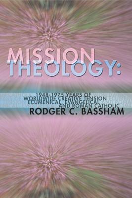 Mission Theology: 1948-1975 Years of Worldwide Creative Tension: Ecumenical, Evangelical and Roman Catholic