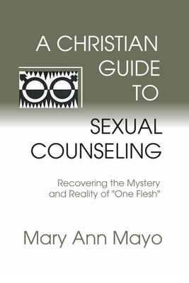 A Christian Guide to Sexual Counseling: Recovering the Mystery of Reality of one Flesh