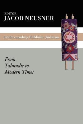 Understanding Rabbinic Judaism: From Talmudic to Modern Times