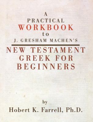 A Practical Workbook to J. Gresham Machen’’s New Testament Greek for Beginners