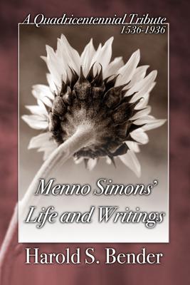 Menno Simons’’ Life and Writings: A Quadricentennial Tribute 1536-1936