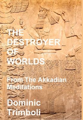 The Destroyer Of Worlds: From the Akkadian Meditations