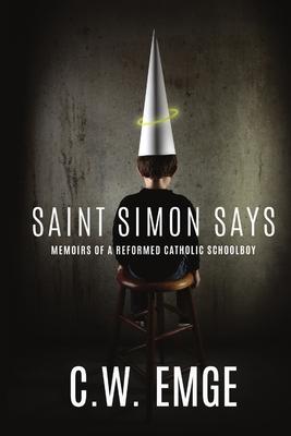 Saint Simon Says: Memoirs of a Reformed Catholic Schoolboy