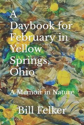 A Daybook for February in Yellow Springs, Ohio: A Memoir in Nature