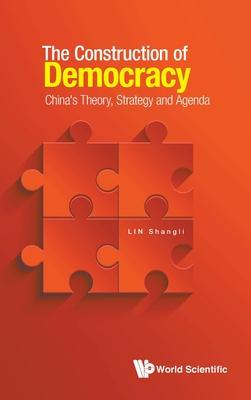 The Construction of Democracy: China’’s Theory, Strategy and Agenda