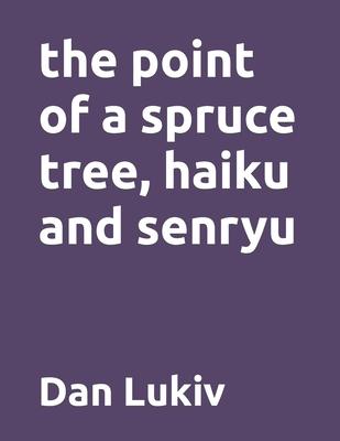 The point of a spruce tree, haiku and senryu