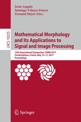 Mathematical Morphology and Its Applications to Signal and Image Processing: 13th International Symposium, Ismm 2017, Fontainebleau, France, May 15-17