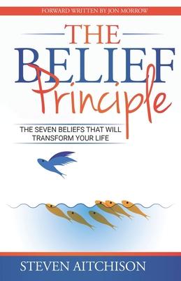 The Belief Principle: 7 Beliefs That Will Transform Your Life