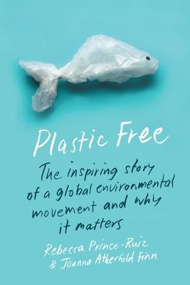 Plastic Free: The Inspiring Story of a Global Environmental Movement and Why It Matters