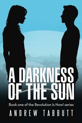 A Darkness of the Sun: Book One of the Revolution Is Now! Series