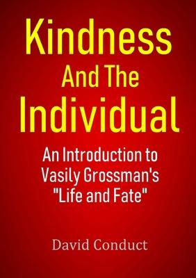 Kindness and the Individual: An Introduction to Vasily Grossman’’s Life and Fate