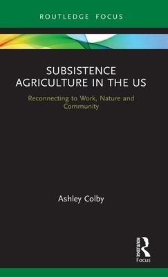 Subsistence Agriculture in the Us: Reconnecting to Work, Nature and Community