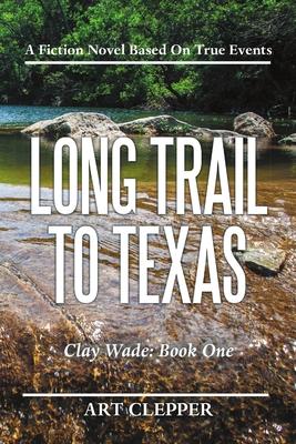 Long Trail to Texas: Clay Wade: Book One