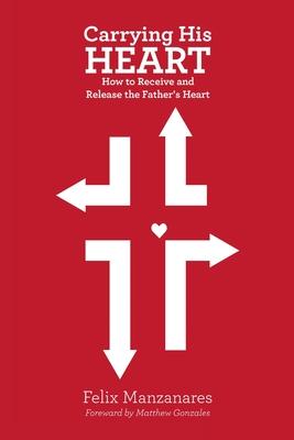 Carrying His Heart: How to Receive and Release the Father’’s Heart