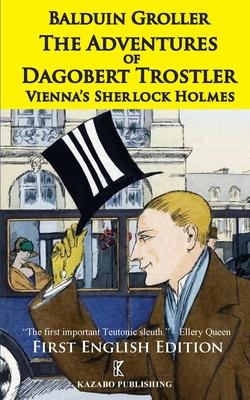 The Adventures of Dagobert Trostler: Vienna’’s Sherlock Holmes