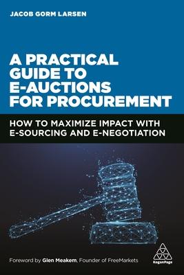 A Practical Guide to Eauctions for Procurement: How to Maximize Impact with Esourcing and Enegotiation