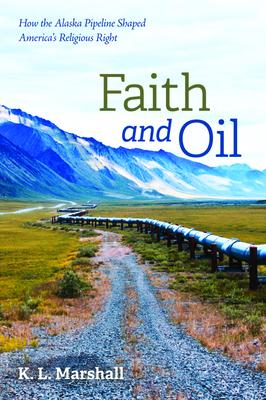 Faith and Oil: How the Alaska Pipeline Shaped America’’s Religious Right