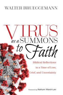 Virus as a Summons to Faith: Biblical Reflections in a Time of Loss, Grief, and Uncertainty