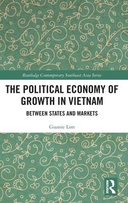 The Political Economy of Growth in Vietnam: Between States and Markets