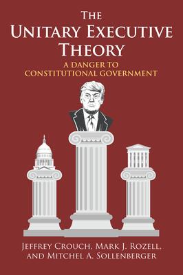 The Unitary Executive Theory: A Danger to Constitutional Government