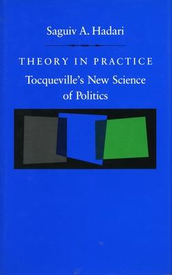 Theory in Practice: Tocqueville’’s New Science of Politics