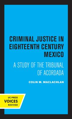 Criminal Justice in Eighteenth Century Mexico: A Study of the Tribunal of Acordada