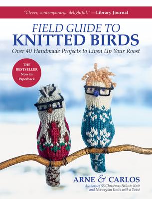 Field Guide to Knitted Birds: New in PB: Over 40 Handmade Projects to Liven Up Your Roost