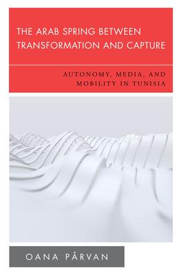 The Arab Spring Between Transformation and Capture: Autonomy, Media and Mobility in Tunisia