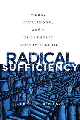 Radical Sufficiency: Work, Livelihood, and a U.S. Catholic Economic Ethic