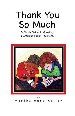 Thank You So Much: A Child’’s Guide to Creating a Gracious Thank-You Note