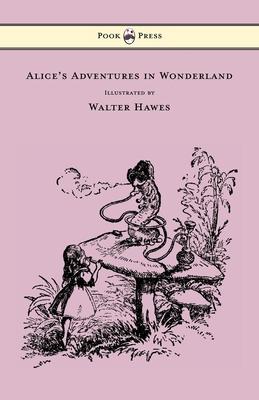 Alice’’s Adventures in Wonderland - Illustrated by Walter Hawes