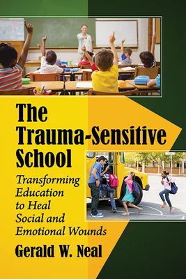 The Trauma-Sensitive School: Transforming Education to Heal Social and Emotional Wounds