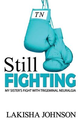 Still Fighting: My Sister’’s Fight with Trigeminal Neuralgia
