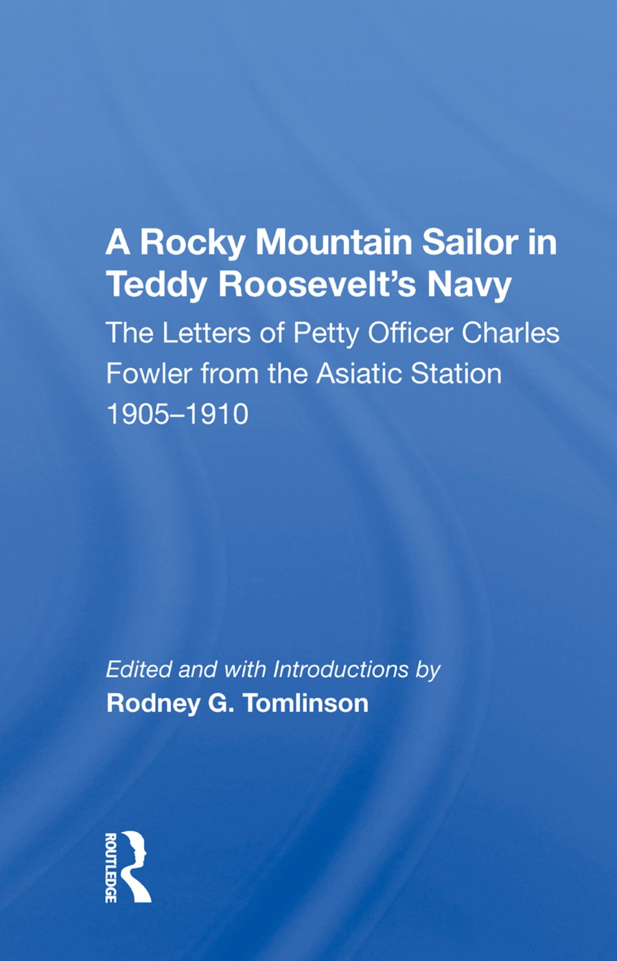 A Rocky Mountain Sailor in Teddy Roosevelt’’s Navy: The Letters of Petty Officer Charles Fowler from the Asiatic Station 1905-1910